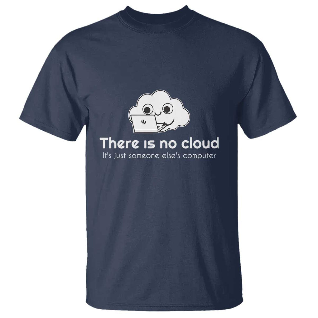 Funny Programmer T Shirt There Is No Cloud It's Just Someone Else's computer TS11 Navy Print Your Wear