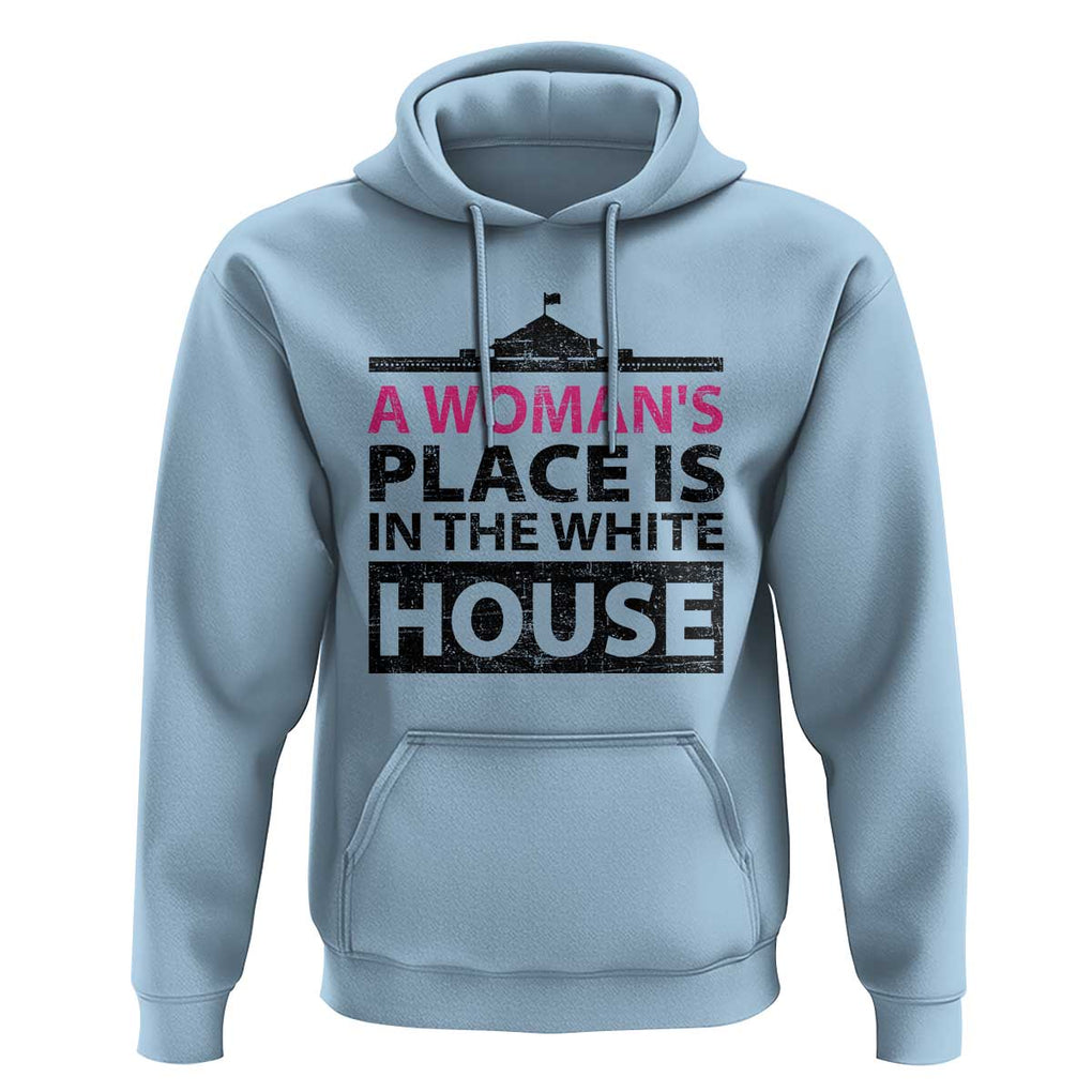 A Woman's Place Is In The White House Hoodie President Quote 2024 TS11 Light Blue Print Your Wear