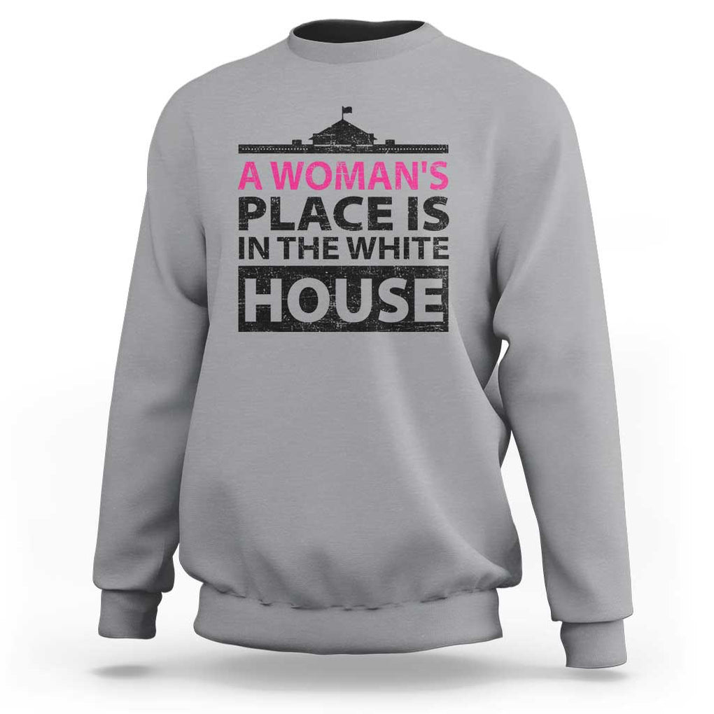 A Woman's Place Is In The White House Sweatshirt President Quote 2024 TS11 Sport Gray Print Your Wear