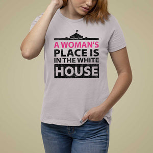 A Woman's Place Is In The White House T Shirt For Women President Quote 2024 TS11 Ice Gray Print Your Wear