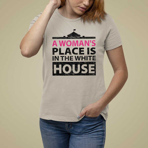 A Woman's Place Is In The White House T Shirt For Women President Quote 2024 TS11 Sand Print Your Wear