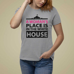 A Woman's Place Is In The White House T Shirt For Women President Quote 2024 TS11 Sport Gray Print Your Wear