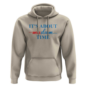 Harris 2024 Hoodie It's About Madam Time President Election TS11 Sand Print Your Wear