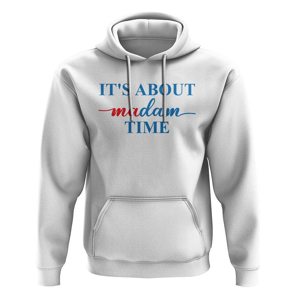 Harris 2024 Hoodie It's About Madam Time President Election TS11 White Print Your Wear