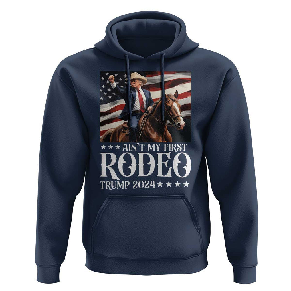 Funny Ain't My First Rodeo Trump 2024 Hoodie Western Cowboy American Flag TS11 Navy Print Your Wear