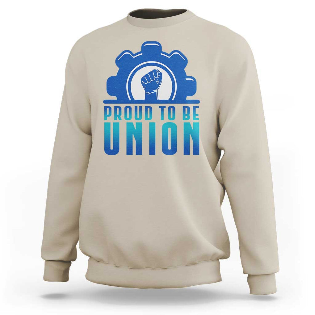 Proud To Be Union Sweatshirt Labor Day Skilled Union Worker Hand Fist TS11 Sand Print Your Wear