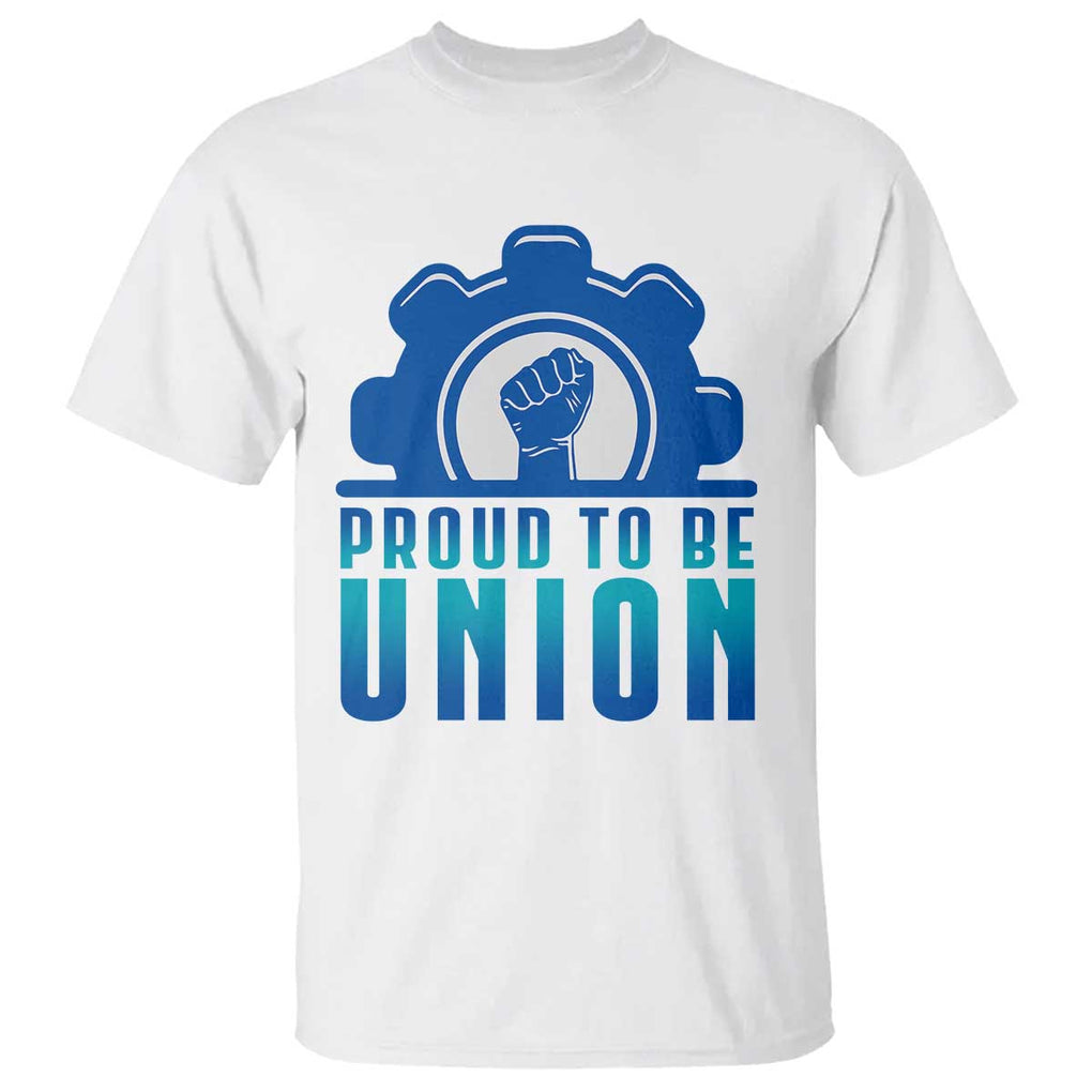 Proud To Be Union T Shirt Labor Day Skilled Union Worker Hand Fist TS11 White Print Your Wear