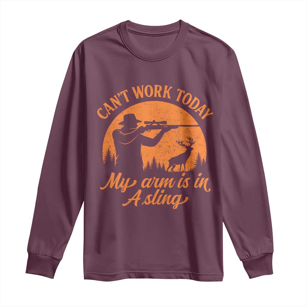 Cant Work Today My Arm Is In A Sling Long Sleeve Shirt Funny Deer Hunting TS11 Maroon Print Your Wear