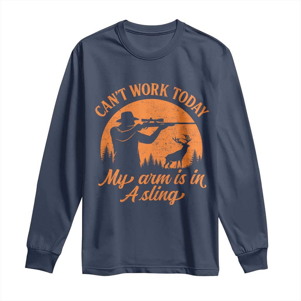 Cant Work Today My Arm Is In A Sling Long Sleeve Shirt Funny Deer Hunting TS11 Navy Print Your Wear