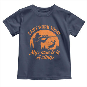 Cant Work Today My Arm Is In A Sling Toddler T Shirt Funny Deer Hunting TS11 Navy Print Your Wear