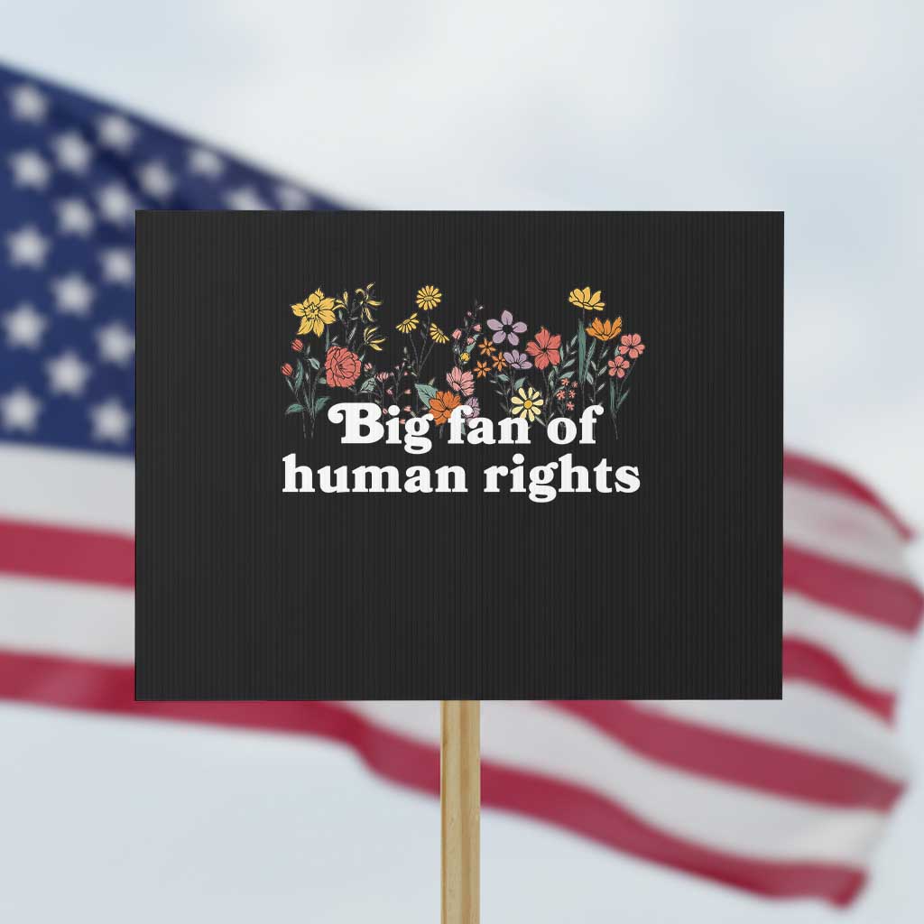 Big Fan Of Human Rights Protest Sign Retro Flowers TS11 Horizontal 18" × 24" Black Print Your Wear
