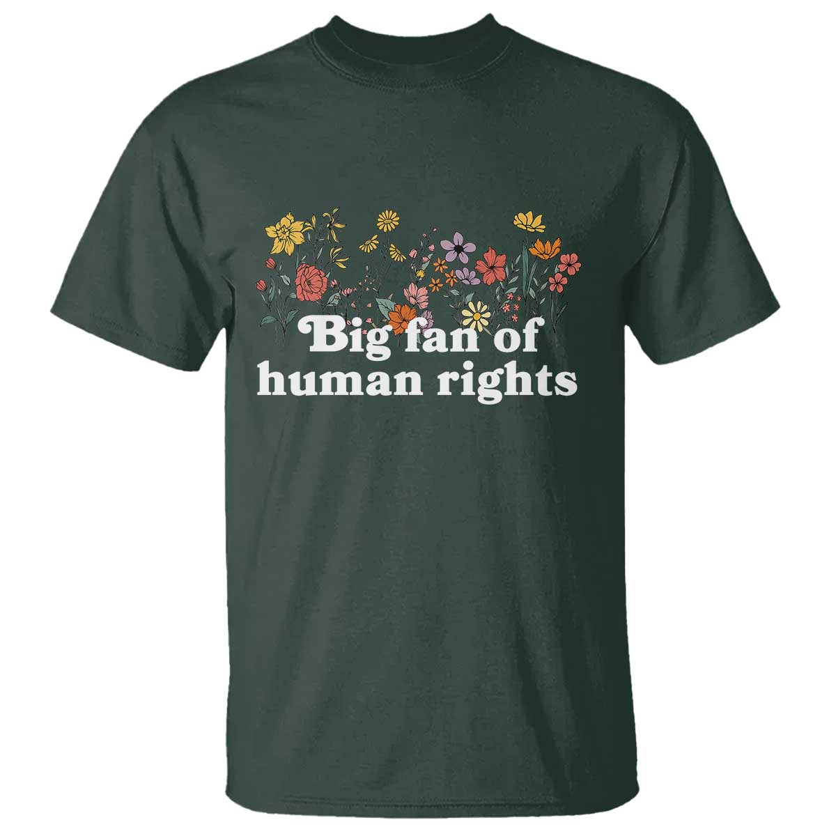 Big Fan Of Human Rights T Shirt Retro Flowers TS11 Dark Forest Green Print Your Wear