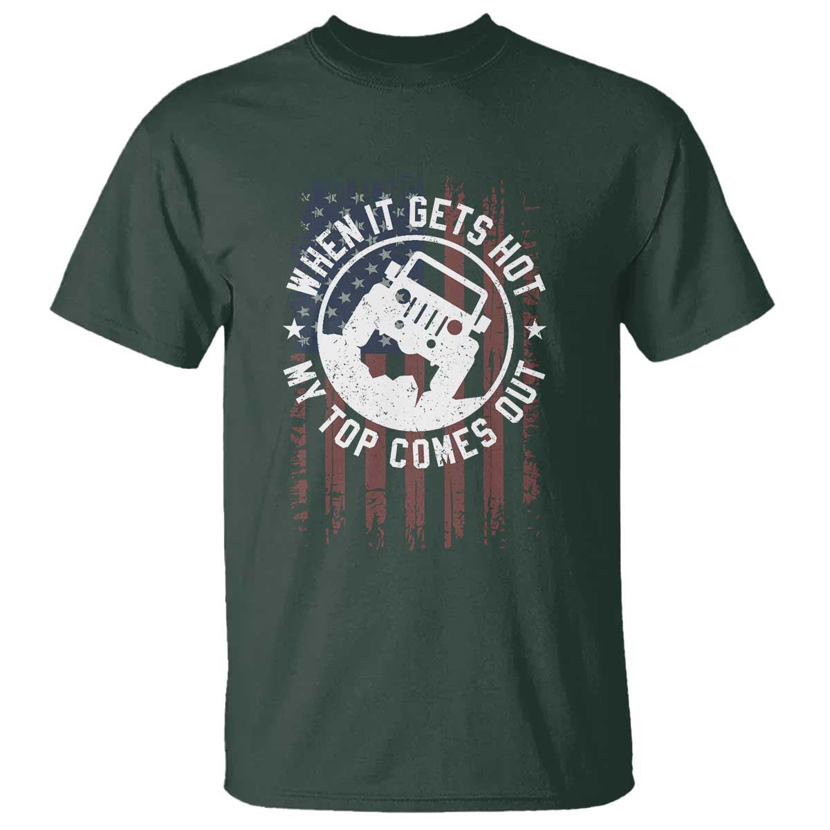 Funny When It Gets Hot My Top Comes Out T Shirt Off Road Car American Flag TS11 Dark Forest Green Print Your Wear