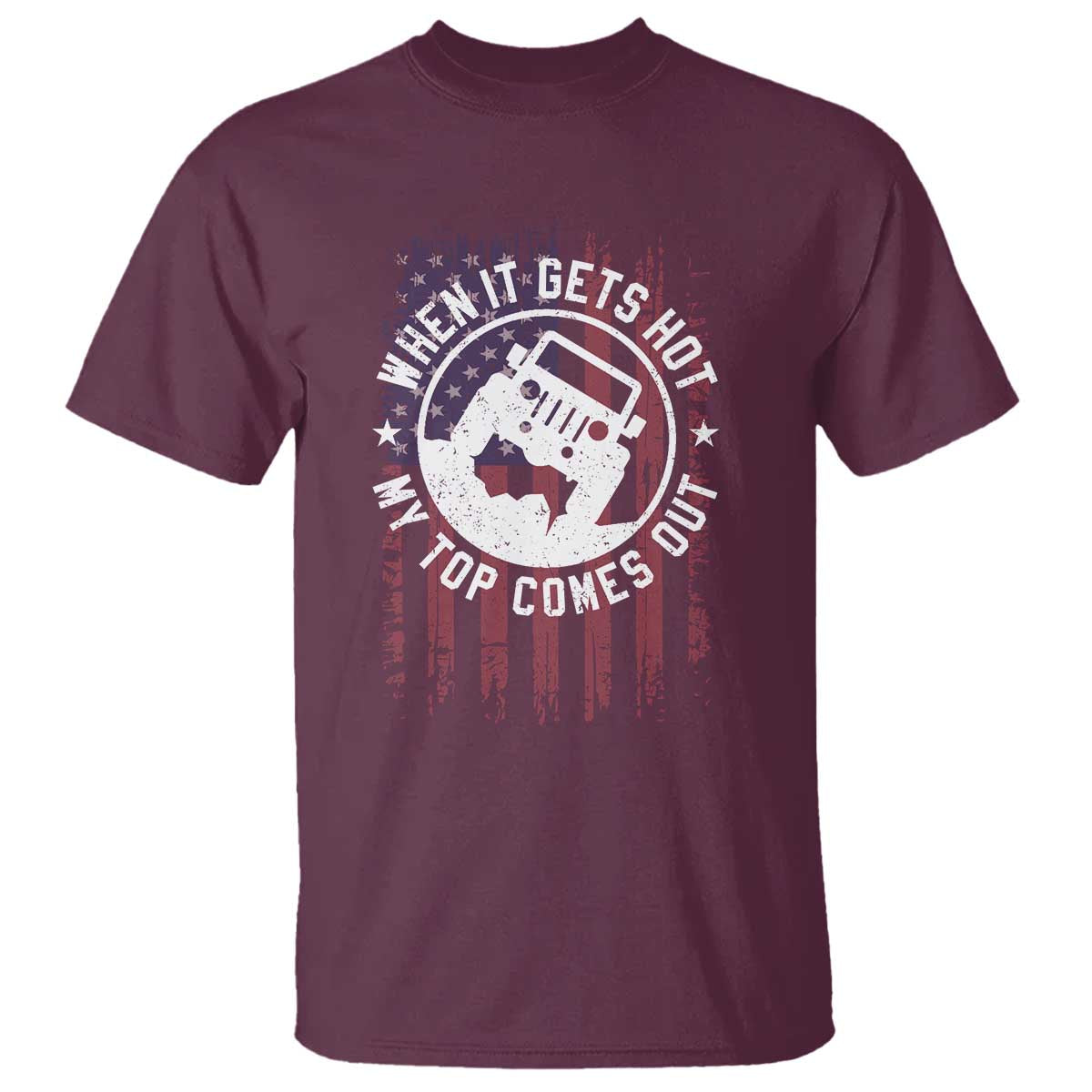Funny When It Gets Hot My Top Comes Out T Shirt Off Road Car American Flag TS11 Maroon Print Your Wear
