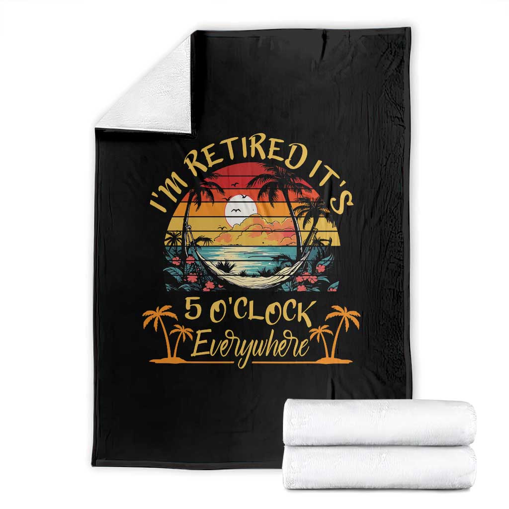 I Am Retired It Is 5 Oclock Everywhere Throw Blanket Funny Retirement Summer TS11 Black Print Your Wear