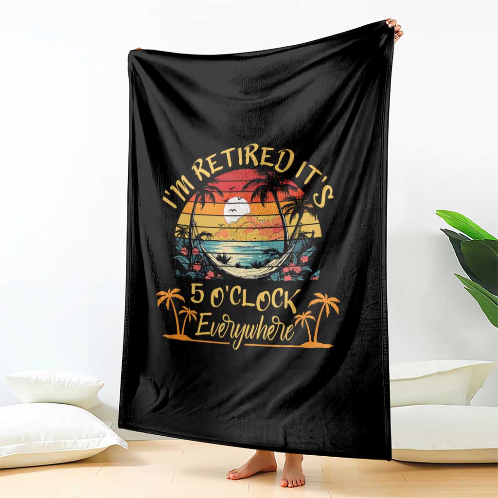 I Am Retired It Is 5 Oclock Everywhere Throw Blanket Funny Retirement Summer TS11 Print Your Wear