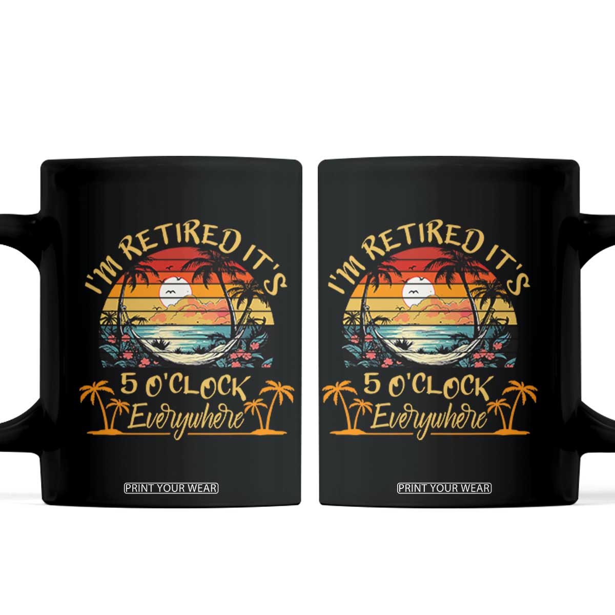 I Am Retired It Is 5 Oclock Everywhere Coffee Mug Funny Retirement Summer TS11 Black Print Your Wear