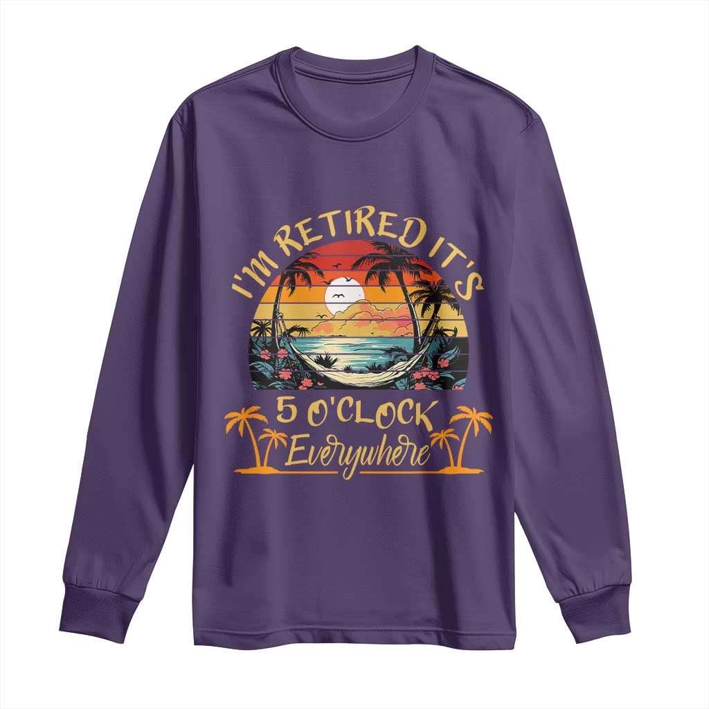 I Am Retired It Is 5 Oclock Everywhere Long Sleeve Shirt Funny Retirement Summer TS11 Purple Print Your Wear