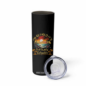 I Am Retired It Is 5 Oclock Everywhere Skinny Tumbler Funny Retirement Summer TS11 Print Your Wear