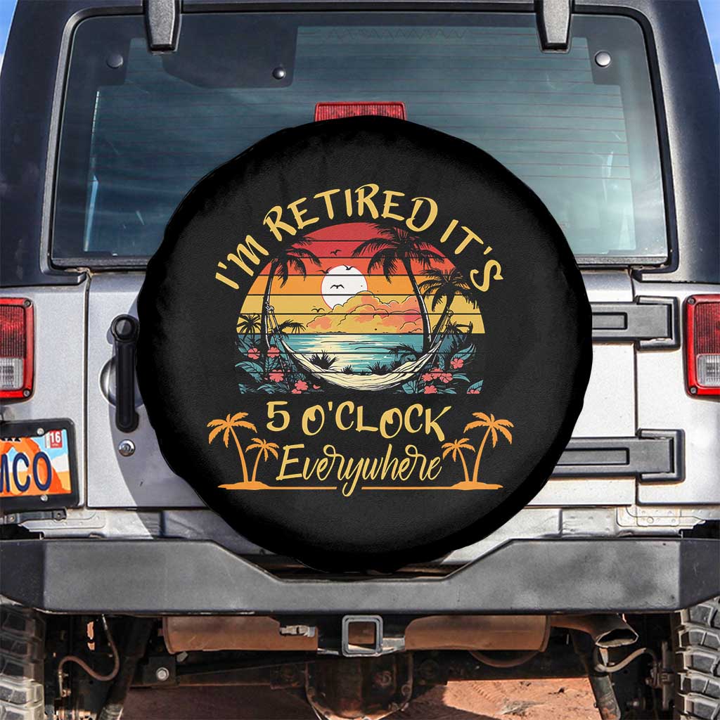 I Am Retired It Is 5 Oclock Everywhere Spare Tire Cover Funny Retirement Summer TS11 No hole Black Print Your Wear