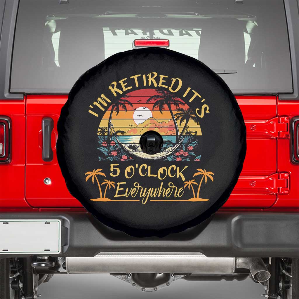 I Am Retired It Is 5 Oclock Everywhere Spare Tire Cover Funny Retirement Summer TS11 Black Print Your Wear