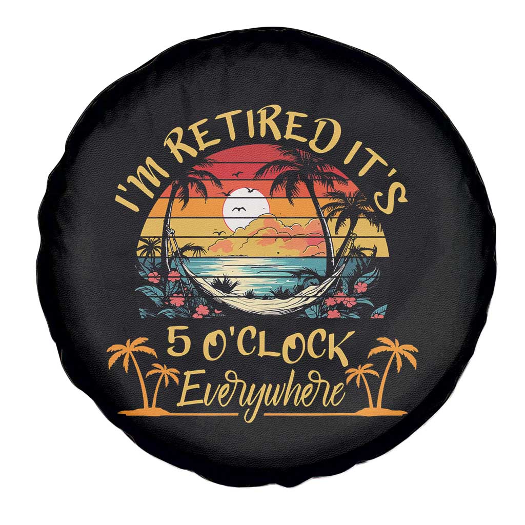 I Am Retired It Is 5 Oclock Everywhere Spare Tire Cover Funny Retirement Summer TS11 Print Your Wear