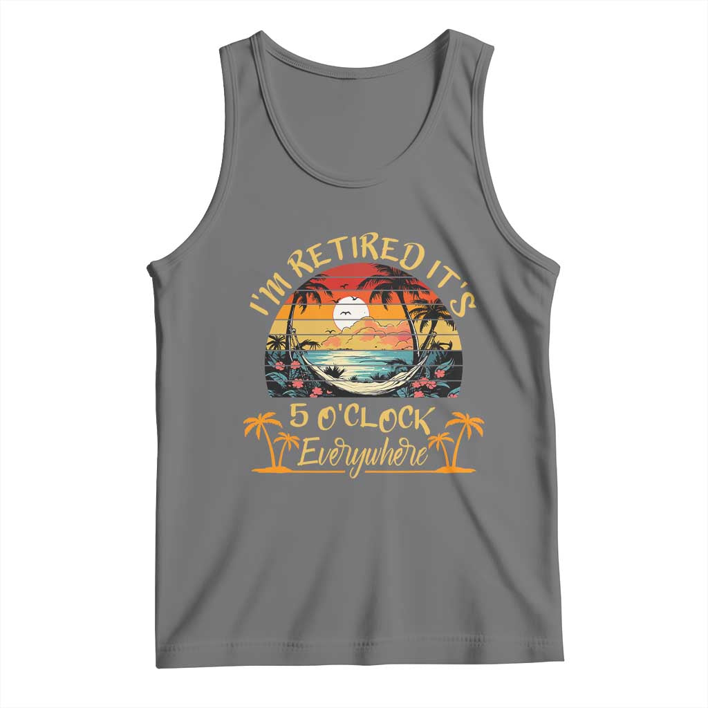 I Am Retired It Is 5 Oclock Everywhere Tank Top Funny Retirement Summer TS11 Black Heather Print Your Wear