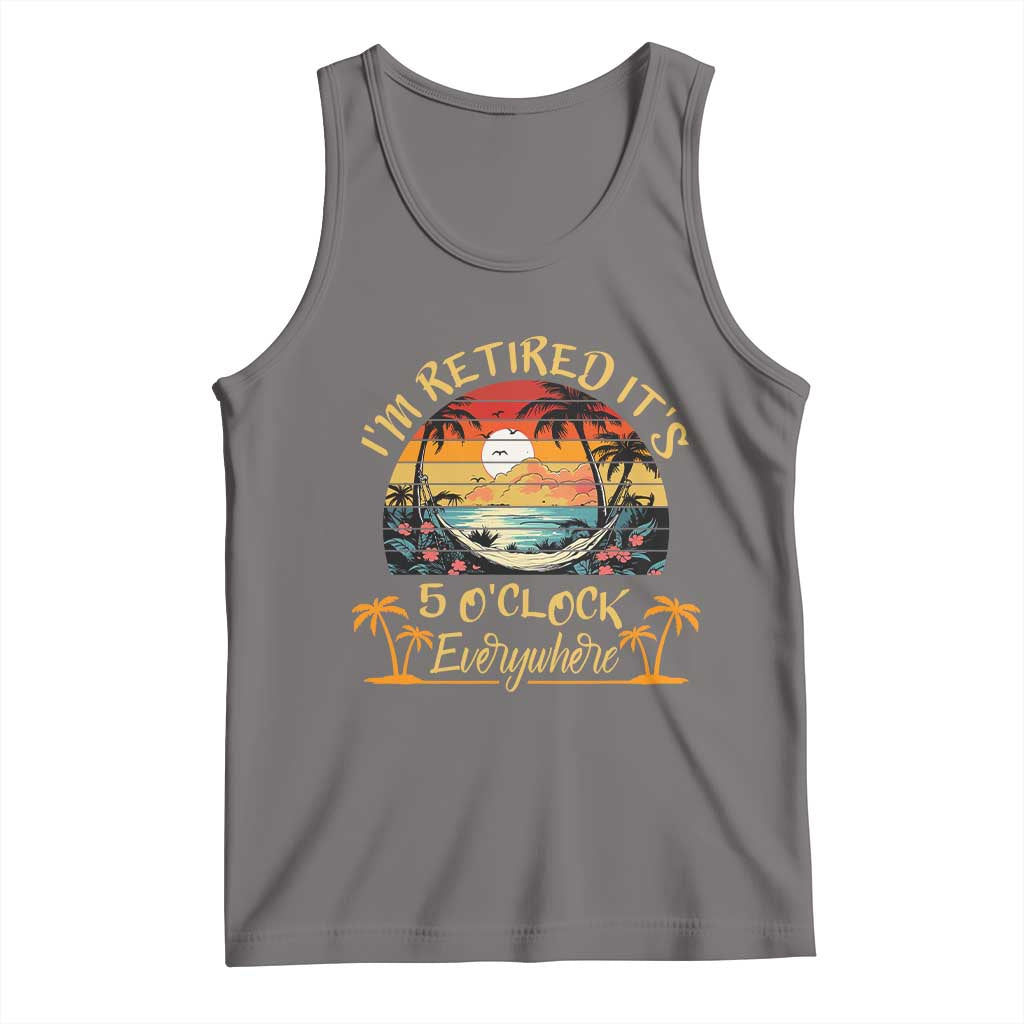 I Am Retired It Is 5 Oclock Everywhere Tank Top Funny Retirement Summer TS11 Deep Heather Print Your Wear