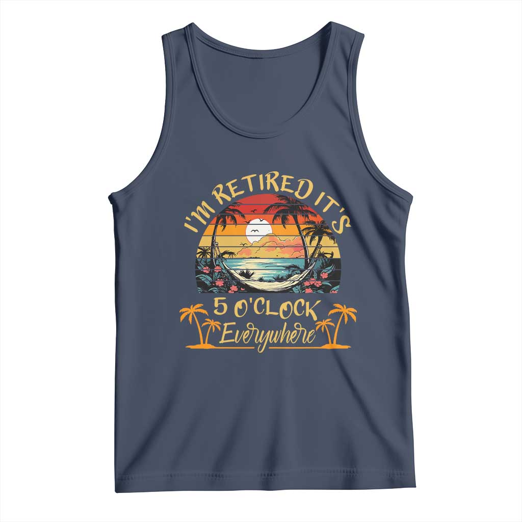 I Am Retired It Is 5 Oclock Everywhere Tank Top Funny Retirement Summer TS11 Navy Print Your Wear