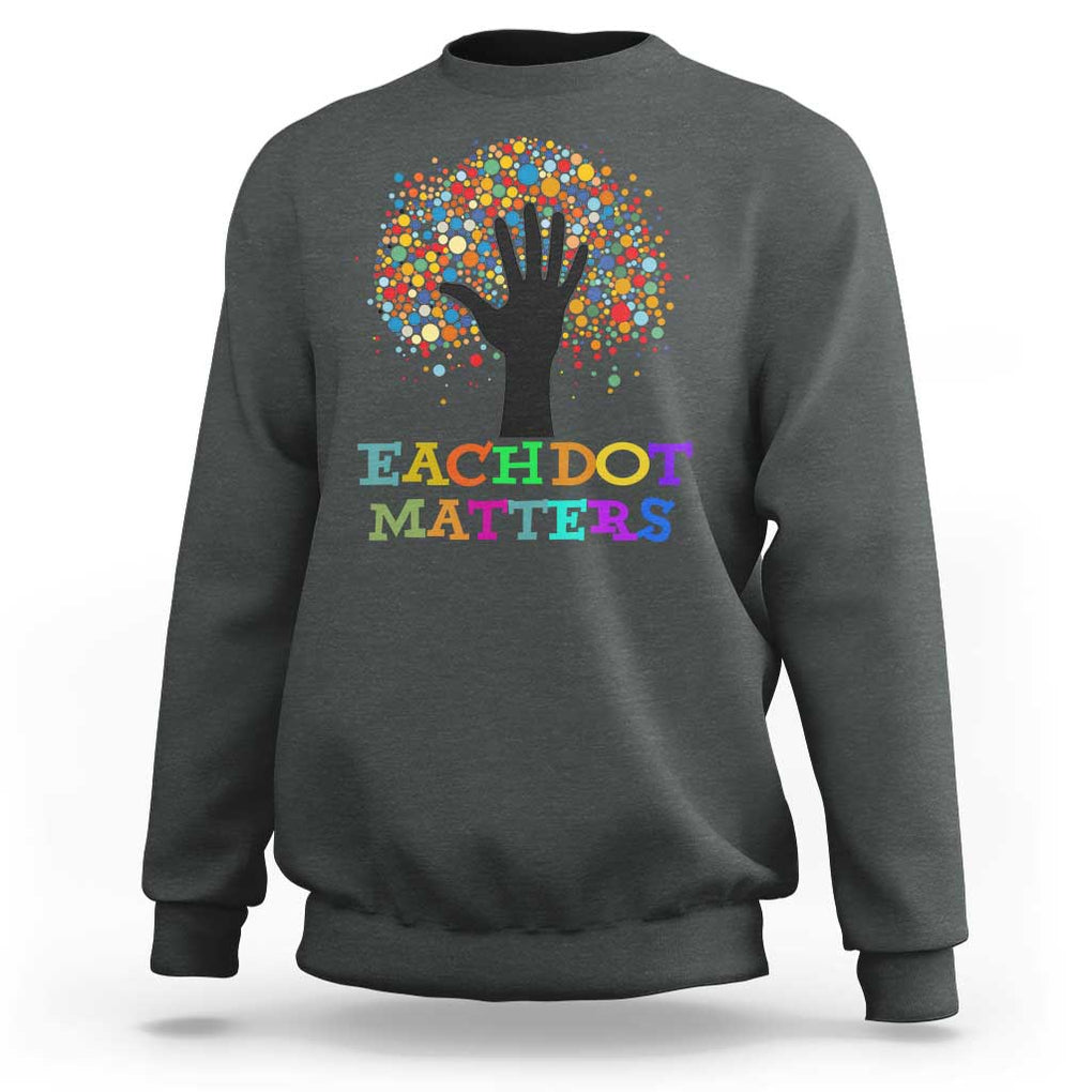 Happy Dot Day Sweatshirt Each Dot Matters Colorful Dot Hand Tree TS11 Dark Heather Print Your Wear