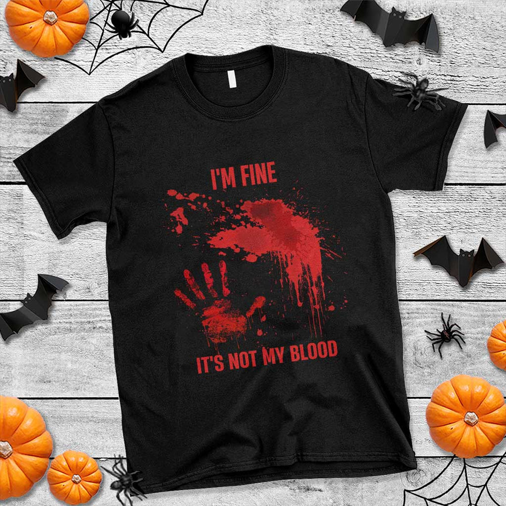 Funny Halloween Blood Stained T Shirt I'm Fine It's Not My Blood Splatter Bloody TS11 Black Print Your Wear