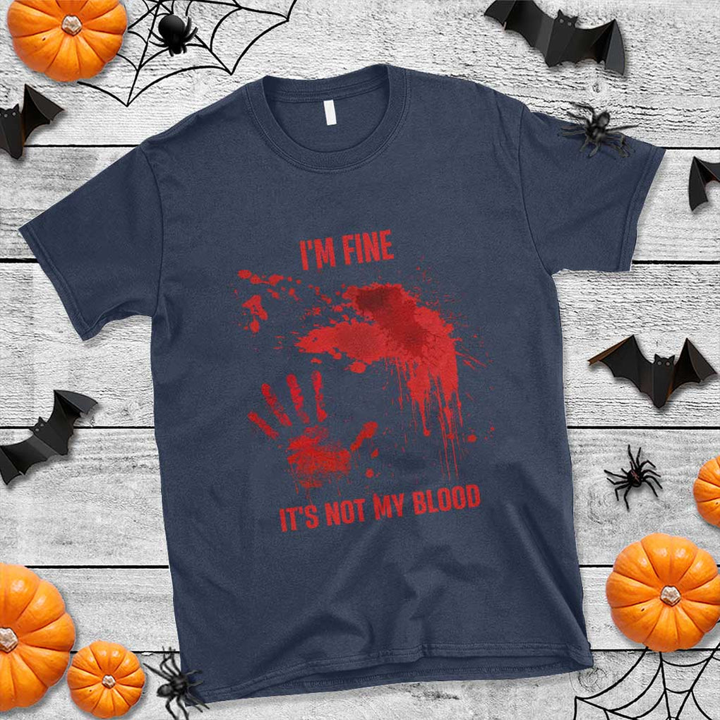 Funny Halloween Blood Stained T Shirt I'm Fine It's Not My Blood Splatter Bloody TS11 Navy Print Your Wear