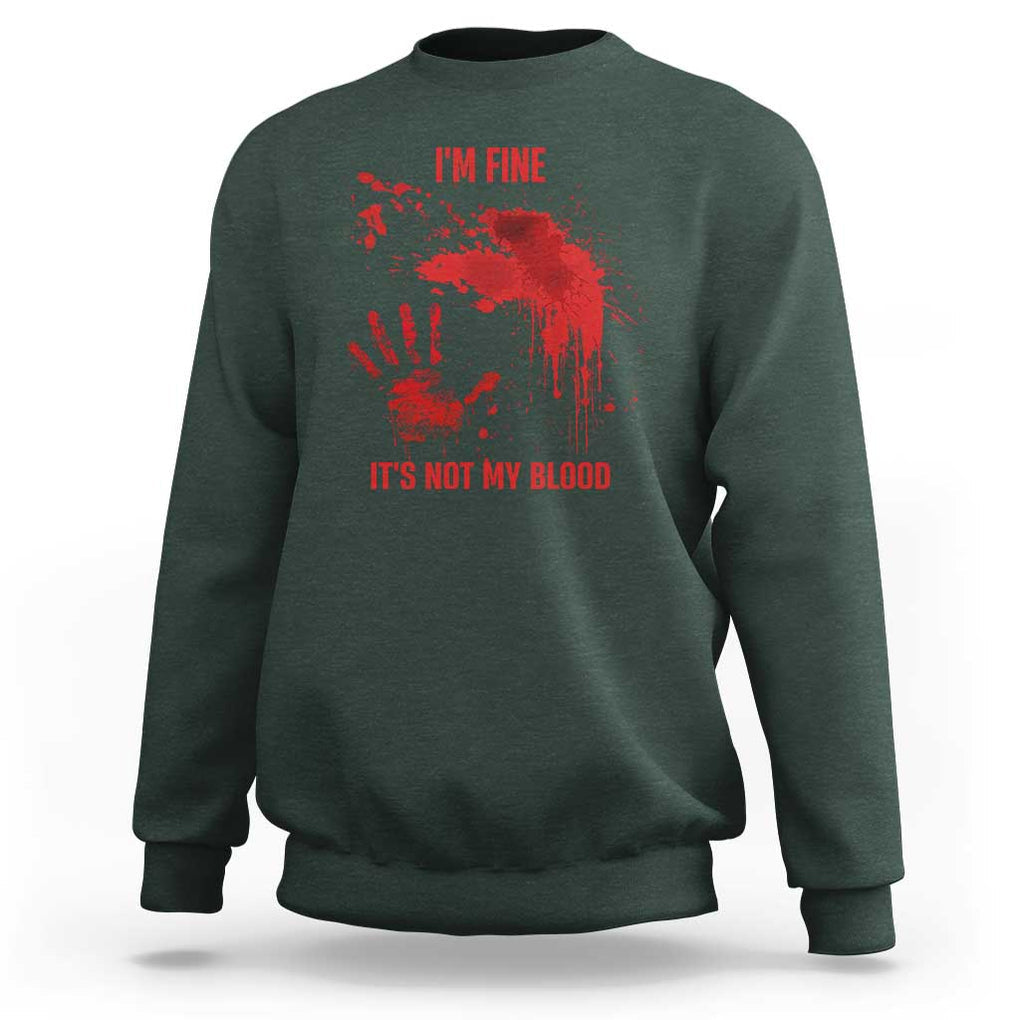 Funny Halloween Blood Stained Sweatshirt I'm Fine It's Not My Blood Splatter Bloody TS11 Dark Forest Green Print Your Wear