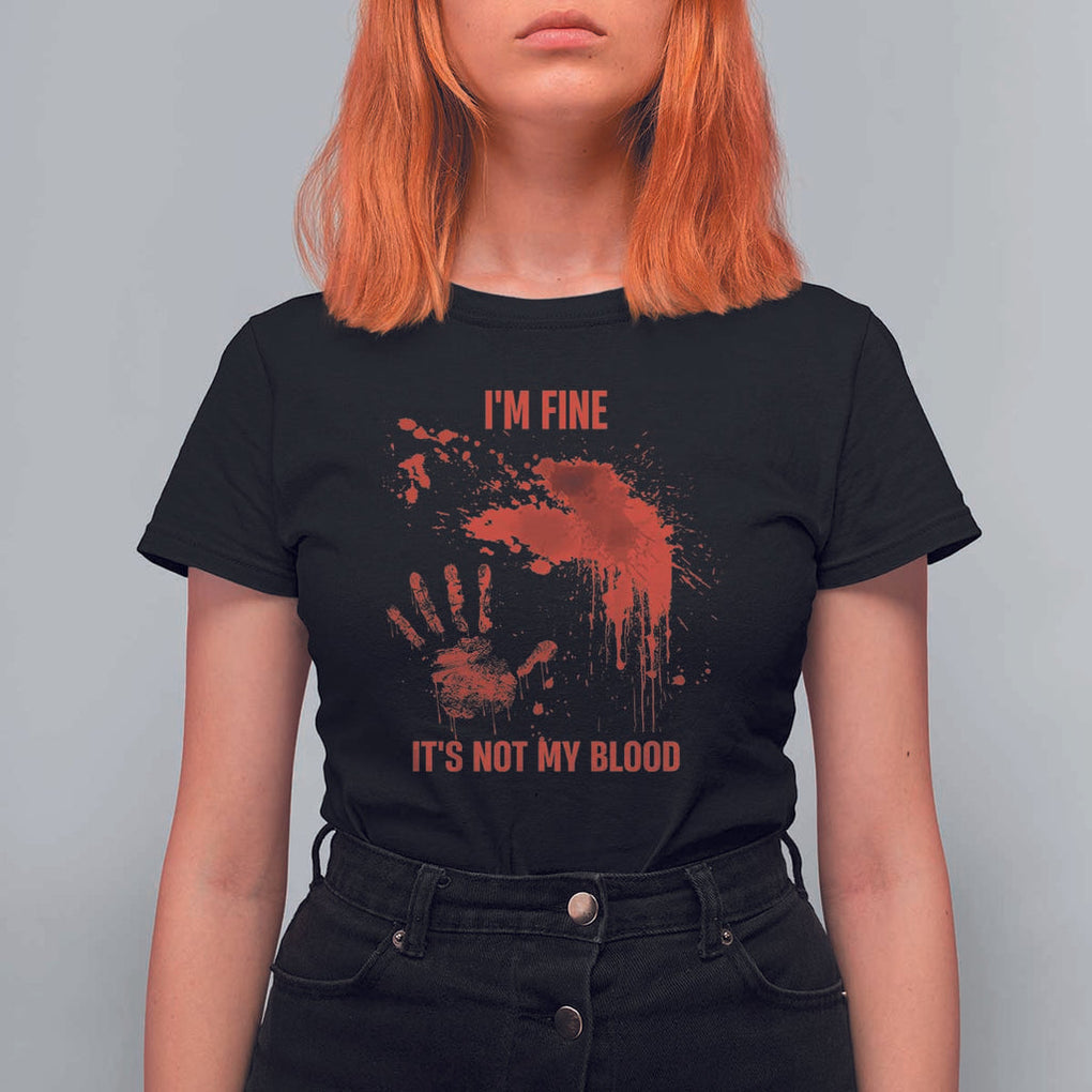 Funny Halloween Blood Stained T Shirt For Women I'm Fine It's Not My Blood Splatter Bloody TS11 Black Print Your Wear