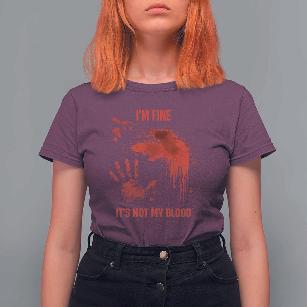 Funny Halloween Blood Stained T Shirt For Women I'm Fine It's Not My Blood Splatter Bloody TS11 Maroon Print Your Wear