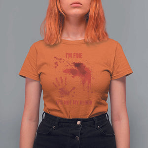 Funny Halloween Blood Stained T Shirt For Women I'm Fine It's Not My Blood Splatter Bloody TS11 Orange Print Your Wear