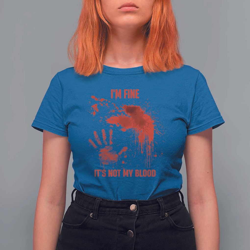 Funny Halloween Blood Stained T Shirt For Women I'm Fine It's Not My Blood Splatter Bloody TS11 Royal Blue Print Your Wear