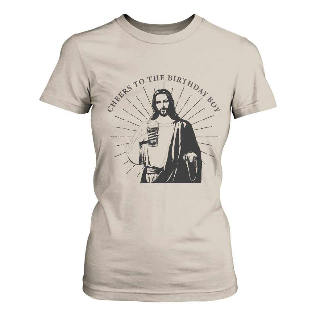 Funny Cheers To The Birthday Boy T Shirt For Women Christmas Christian Faith TS11 Sand Print Your Wear