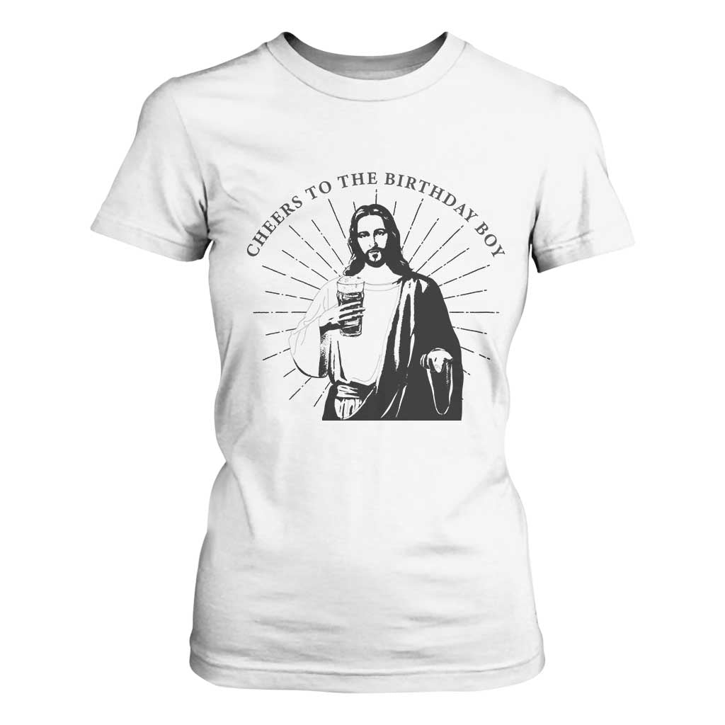Funny Cheers To The Birthday Boy T Shirt For Women Christmas Christian Faith TS11 White Print Your Wear