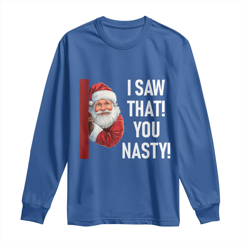 Funny Christmas Santa Long Sleeve Shirt I Saw That You Nasty Meme TS11 Royal Blue Print Your Wear