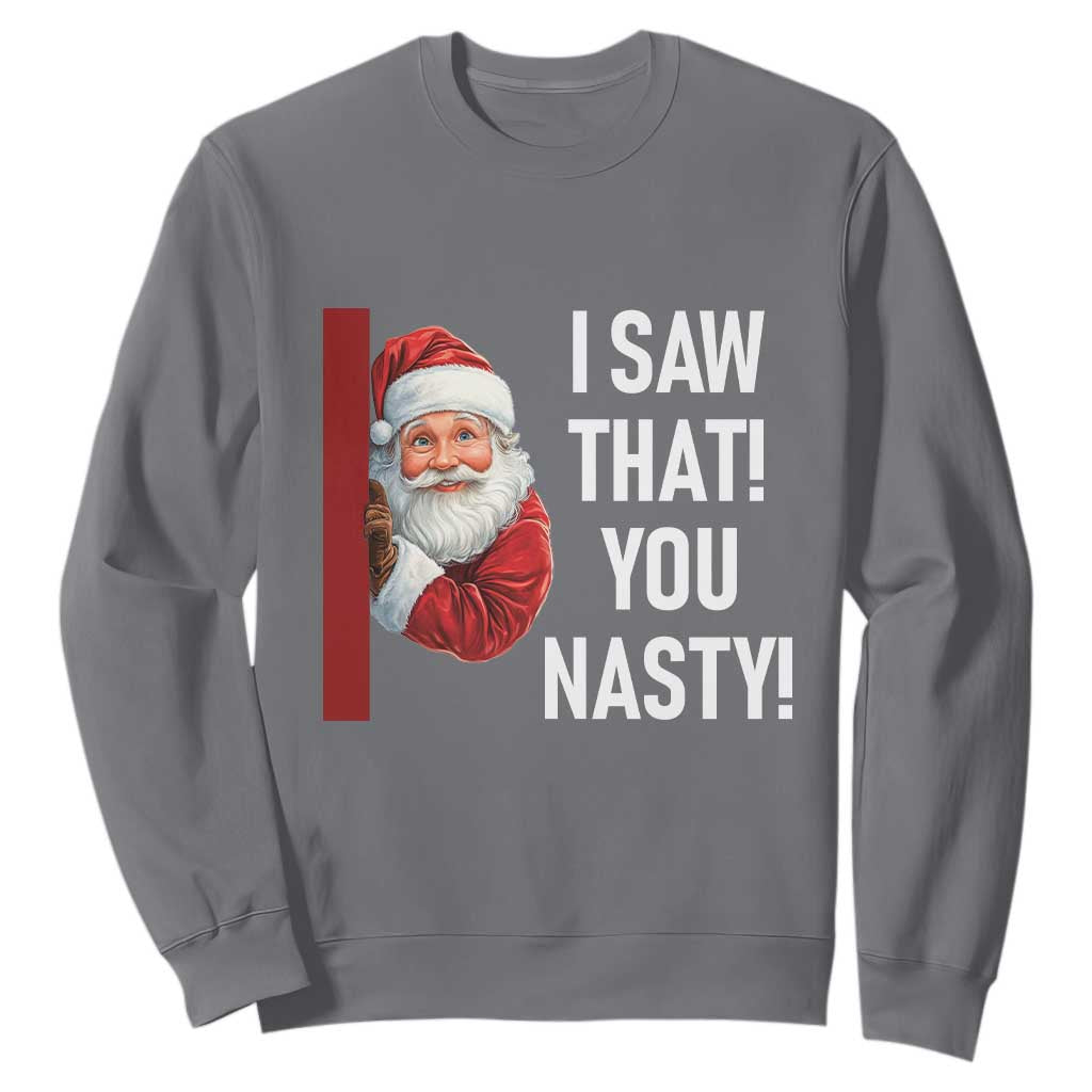Funny Christmas Santa Sweatshirt I Saw That You Nasty Meme TS11 Charcoal Print Your Wear