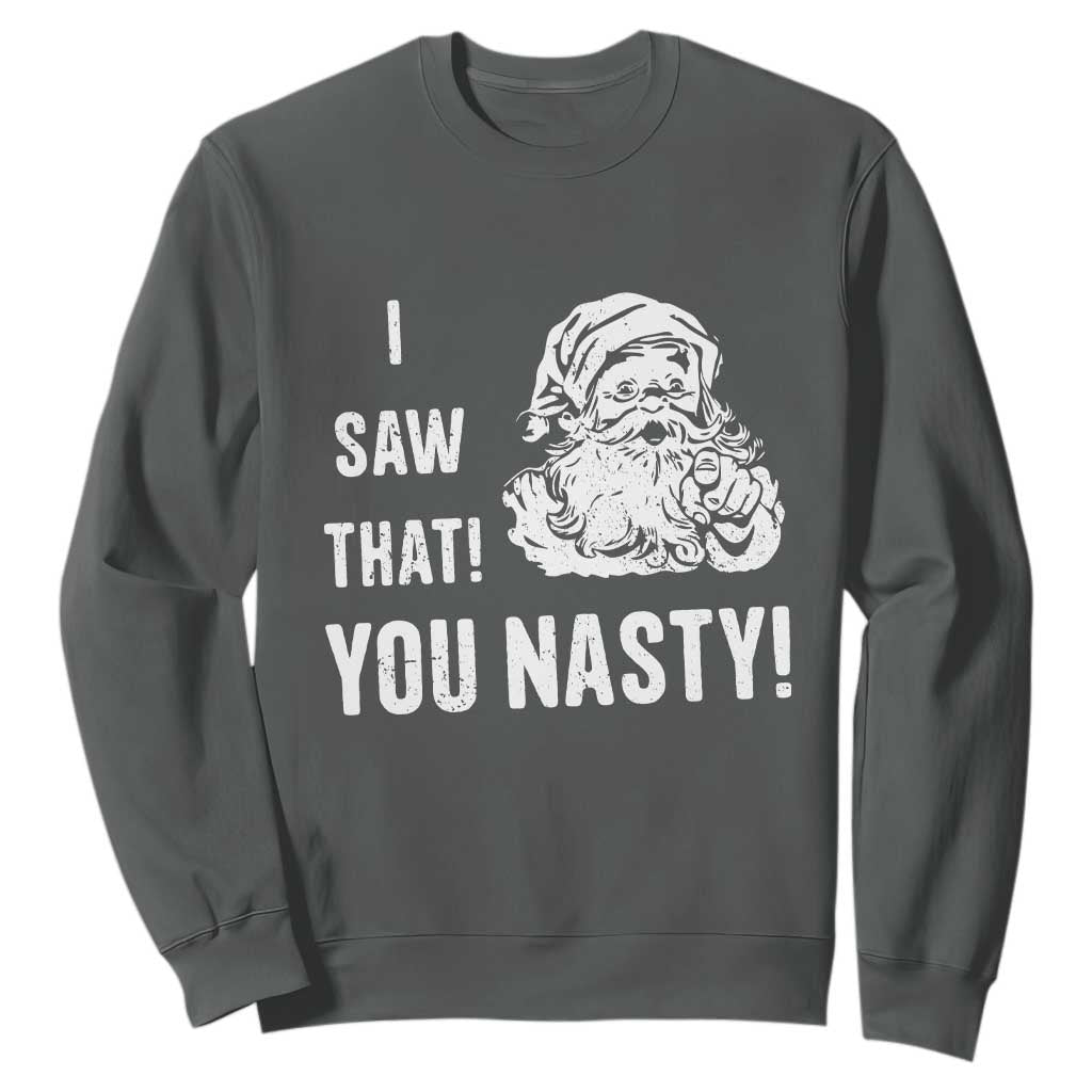Funny Christmas Santa Sweatshirt I Saw That You Nasty Xmas Naughty Kids TS11 Dark Heather Print Your Wear