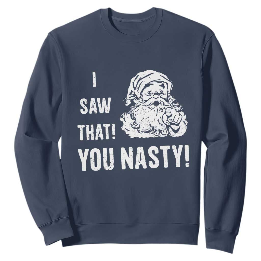 Funny Christmas Santa Sweatshirt I Saw That You Nasty Xmas Naughty Kids TS11 Navy Print Your Wear
