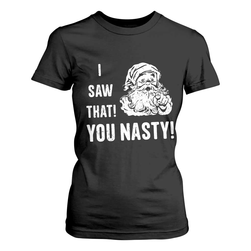 Funny Christmas Santa T Shirt For Women I Saw That You Nasty Xmas Naughty Kids TS11 Black Print Your Wear