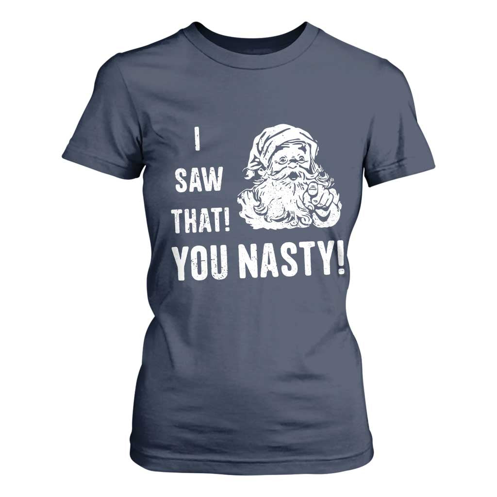 Funny Christmas Santa T Shirt For Women I Saw That You Nasty Xmas Naughty Kids TS11 Navy Print Your Wear