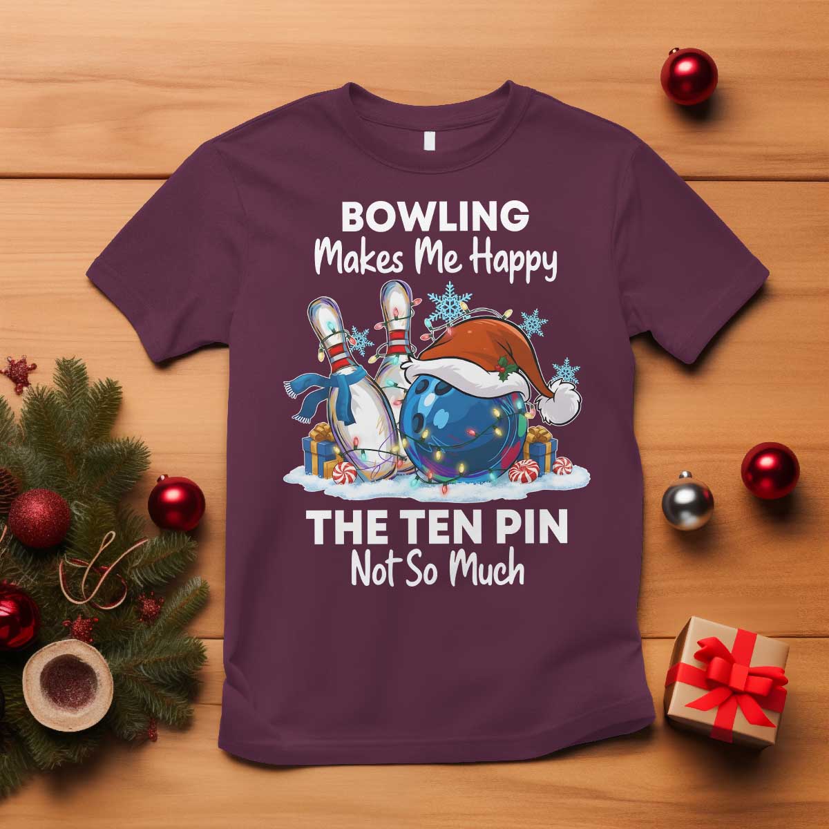Funny Christmas Bowling T Shirt Bowling Makes Me Happy The Ten Pin Not So Much TS11 Maroon Print Your Wear