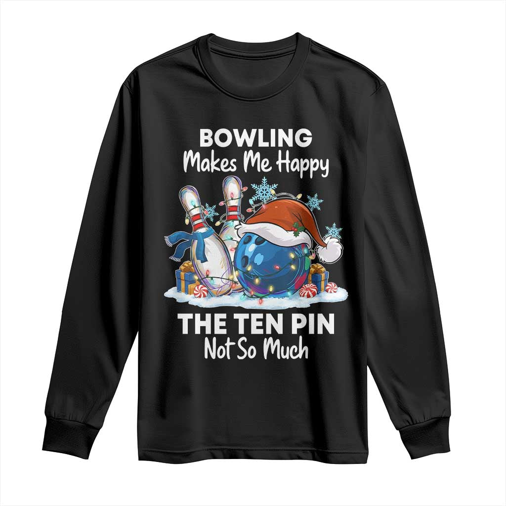 Funny Christmas Bowling Long Sleeve Shirt Bowling Makes Me Happy The Ten Pin Not So Much TS11 Black Print Your Wear