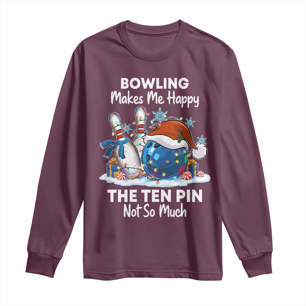 Funny Christmas Bowling Long Sleeve Shirt Bowling Makes Me Happy The Ten Pin Not So Much TS11 Maroon Print Your Wear
