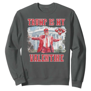 Funny Trump Is My Valentine Sweatshirt Valentine's Day Red Trump White House TS11 Dark Heather Print Your Wear