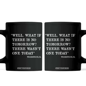 Funny Groundhog Movie Coffee Mug Well What If There Is No Tomorrow There Wasnt One Today Woodstock Illinois TS11 Black Print Your Wear
